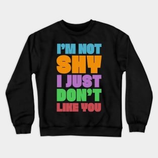 I'M NOT SHY I JUST DON'T LIKE YOU - Typography Humor Design Crewneck Sweatshirt